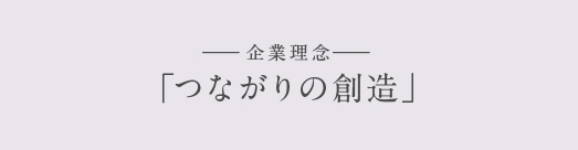 企業理念「つながりの創造」