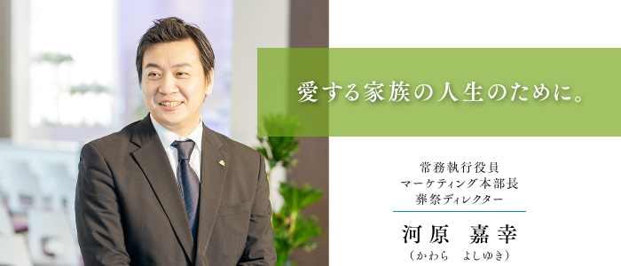 葬祭ディレクター 河原 嘉幸 愛する家族の人生のために。